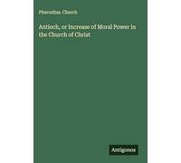 Antioch, or Increase of Moral Power in the Church of Christ