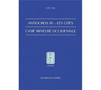 Antiochos Iii Et Les Cités De L'asie Mineure Occidentale