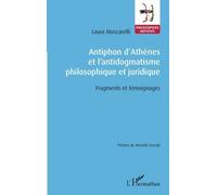 Antiphon d'Athènes et l'antidogmatisme philosophique et juridique: Fragments et témoignages