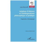 Antiphon D'athènes Et L'antidogmatisme Philosophique Et Juridique - Fragments Et Témoignages