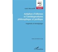 Antiphon d'Athènes et l'antidogmatisme philosophique et juridique: Fragments et témoignages