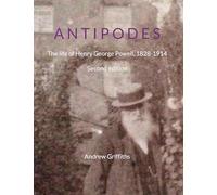 Antipodes: The Life of Henry George Powell, 1828-1914