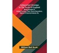 Antiquarian Gleanings In The North Of England