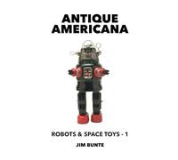 Antique Americana: Robots and Space Toys, Volume 1
