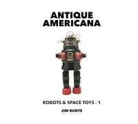 Antique Americana: Robots and Space Toys, Volume 1