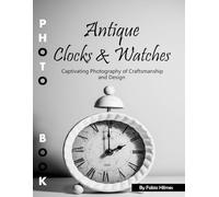 Antique Clocks & Watches: A Visual Journey Through Time - Stunning Photography of Vintage Timepieces, History & Craftsmanship for Collectors and Nostalgia Lovers (Heritage Coffee Table Books)
