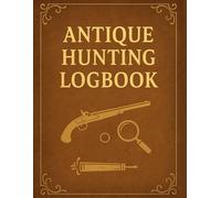 Antique Hunting Logbook: A Collector’s Journal for Tracking Vintage Finds and Treasures