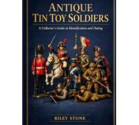 ANTIQUE TIN TOY SOLDIERS: A Collector's Guide to Identification and Dating