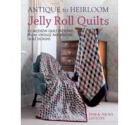 Antique To Heirloom Jelly Roll Quilts: 12 Modern Quilt Patterns From Vintage Patchwork Quilt Designs