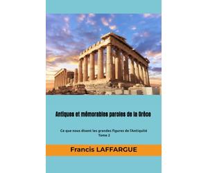Antiques et mémorables paroles de la Grèce: Ce que nous disent les grandes figures de l’Antiquité - Tome 2