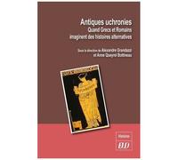 Antiques Uchronies - Quand Grecs Et Romains Imaginent Des Histoires Alternatives