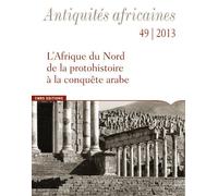 Antiquités africaines 49-2013. L'afrique du Nord de la protohistoire à la conquête arabe - Marc Griesheimer - Cnrs Eds - broché - Revue