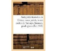 Antiquités Trouvées En Grèce, Vases Peints, Terres Cuites De Tanagra, Bronzes, Poids Grecs