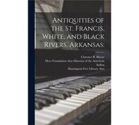 Antiquities of the St. Francis White and Black Rivers Arkansas - Creative Media Partners LLC - Creative Media Partners LLC - Livre en Anglais Creative Media Partners LLCCreative Media Partners LLC (Au