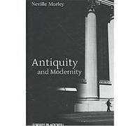 Antiquity and Modernity, Classical Receptions Neville Morley (Auteur)