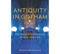 Antiquity in Gotham: The Ancient Architecture of New York City