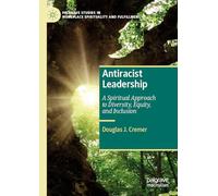 Antiracist Leadership: A Spiritual Approach to Diversity, Equity, and Inclusion
