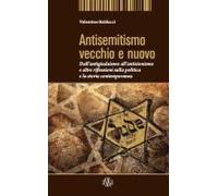 Antisemitismo Vecchio E Nuovo. Dall'antigiudaismo All'antisionismo E Altre Riflessioni Sulla Politica E La Storia Contemporanea