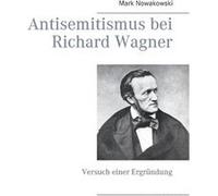 Antisemitismus bei Richard WagnerVersuch einer Ergrndung - Mark Nowakowski - Books on Demand GmbH - Livre en Anglais Mark NowakowskiMark Nowakowski (Auteur)