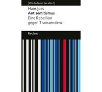 Antisemitismus. Eine Rebellion gegen Transzendenz [Was bedeutet das alles?] - Die Geschichte des Judenhasses und seine Aktualität - Erläuterungen; Denkanstöße; Analyse - 14784 - Hans Joas - Reclam Ver