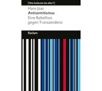 Antisemitismus. Eine Rebellion gegen Transzendenz: [Was bedeutet das alles?] - Die Geschichte des Judenhasses und seine Aktualität - Erläuterungen; Denkanstöße; Analyse - 14784