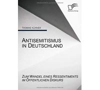 Antisemitismus In Deutschland: Zum Wandel Eines Ressentiments Im Öffentlichen Diskurs