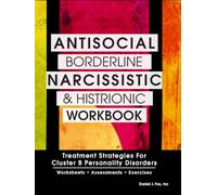 Antisocial, Borderline, Narcissistic and Histrionic Workbook: Treatment Strategies for Cluster B Personality Disorders