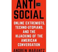 Antisocial: Online Extremists, Techno-Utopians, and the Hijacking of the American Conversation