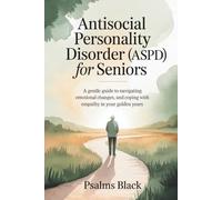Antisocial Personality Disorder for Seniors: A Gentle Guide To Navigating Emotional changes, and Coping With Empathy In Your Golden Years
