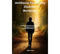 AntiSocial Personality Disorder Workbook: A Guided Workbook for Understanding, Managing, and Healing Antisocial Personality Disorder