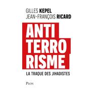 Antiterrorisme - La traque des Jihadistes - Gilles Kepel - Plon - broché - Essai