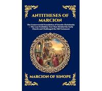 Antitheses of Marcion: The Controversial Foundation of Gnostic Christianity - The Lost Forbidden Text That Divided the Early Church and Challenged the ... Deluxe Hardcover Edition For Easy Reading)