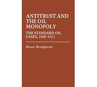 Antitrust and the Oil Monopoly: The Standard Oil Cases, 1890-1911