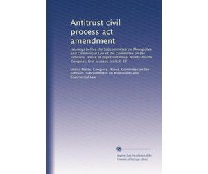 Antitrust civil process act amendment: Hearings before the Subcommittee on Monopolies and Commercial Law of the Committee on the Judiciary, House of ... Congress, first session, on H.R. 39