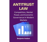 Antitrust Law: Competition, Market Power, and Economic Governance in Modern Markets