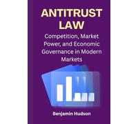 Antitrust Law: Competition, Market Power, and Economic Governance in Modern Markets