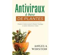Antiviraux à base de plantes: Plantes et épices pour le rhume, la grippe et autres infections virales
