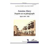 Antoine Alary Enquête sur un photographe - Algérie 1850-1868 - Jean-Charles Humbert - L'harmattan - broché - Essai