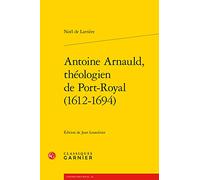 Antoine Arnauld, Théologien De Port-Royal (1612-1694)