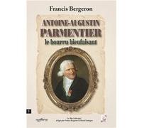 Antoine-Augustin Parmentier le bourru bienfaisant Bergeron FrancisBergeron Francis (Auteur)