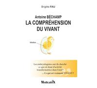 Antoine Béchamp - La compréhension du vivant - Les embryologistes ont-ils cherché ce qui est doué d'activité...