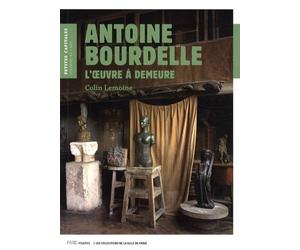 Antoine Bourdelle: L'oeuvre à demeure