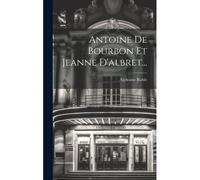 Antoine De Bourbon Et Jeanne D'albret...