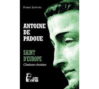 Antoine de Padoue - Saint d'Europe - L5066 Citations choisies - Pierre Lefèvre - Rassemblement A Son Image - broché - Essai
