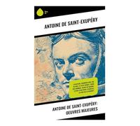 Antoine de Saint-Exupéry: Oeuvres Majeures