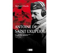 Antoine de Saint-Exupéry: Tome 2, La Gloire amère (1937-1944)