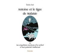 Antoine et le tigre de malaisie Ou Les singulières aventures d'un enfant à haut potentiel intellectuel - Soizic Izzi - Edilivre-Aparis - broché - roman jeunesse