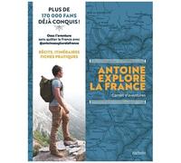 Antoine Explore la France: Carnet d'aventures. Récits, itinéraires, fiches pratiques