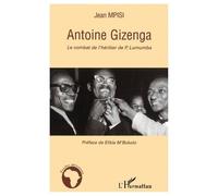 Antoine Gizenga - Le Combat De L'héritier De Lumumba