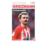 Luca Caioli et Cyril Collot – Antoine Griezmann – Irremplaçable – Biographie – Poche